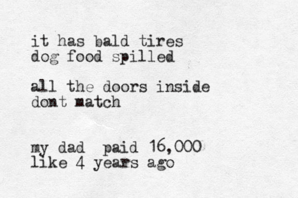 it has bald tires dog food spilled all the doors inside dont match my dad paid 16,000 like 4 years ago 