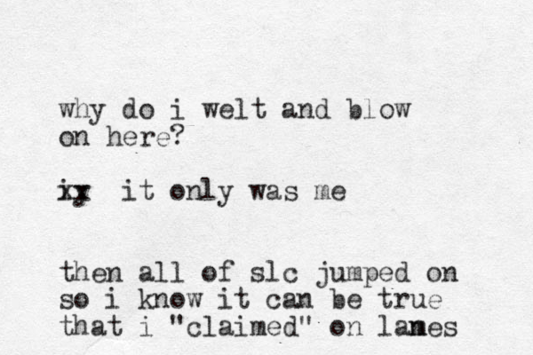 why do i welt and blow on here? iy xx it only was me then all of slc jumped on so i know it can be true that i "claimed" on lanes m
