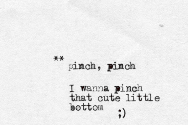 pinch, pinch ** I wanna pinch that cute little bottom ;)