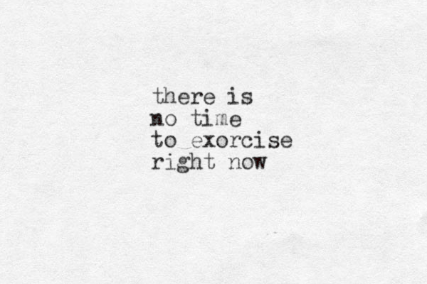 there is no time to exorcise right now