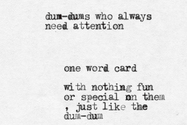 dum-dums who always need attention one word card with nothing fun or special n on them , just like the dum-dum