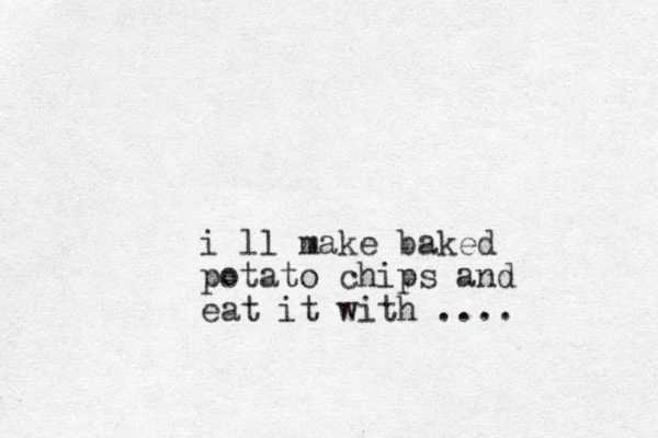 i ll make baked potato chips and eat it with ....