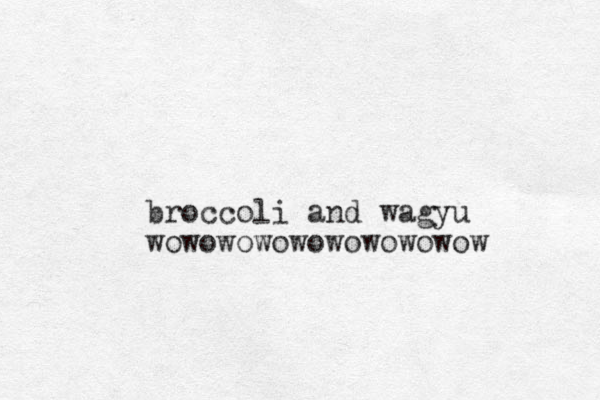 broccoli and wagyu wowowowowowowowowow