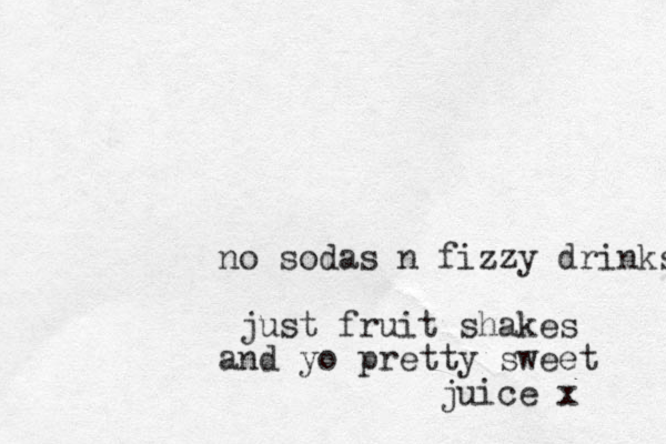 no sodas n fizzy drinks just fruit shakes and yo pretty sweet juice x 