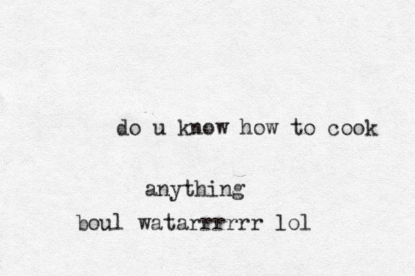do u know how to cook anything boul watarrrrrr lol