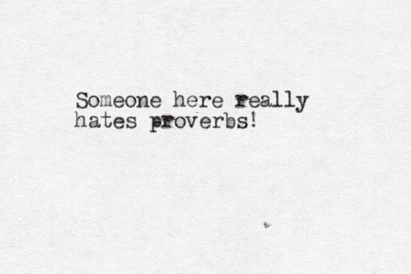 Someone here really hates proverbs! 