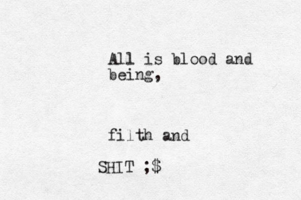All is blood and being, filth and SHIT ;$