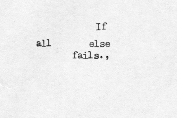If all else fails., 