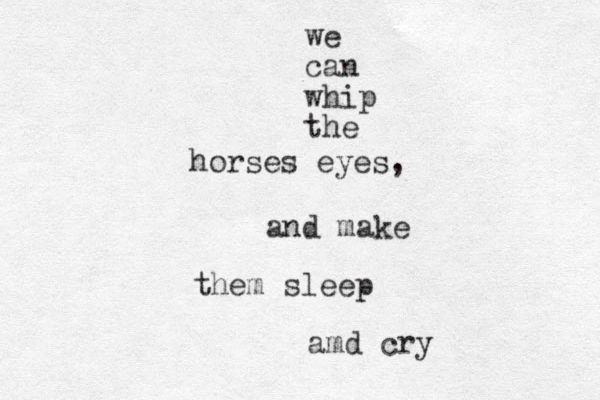 we can whip the horses eyes, and make them sleep amd cry