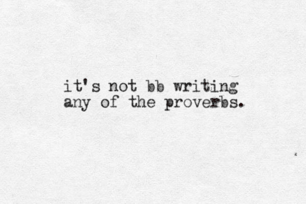 it's not bb writing any of the proverbs. 