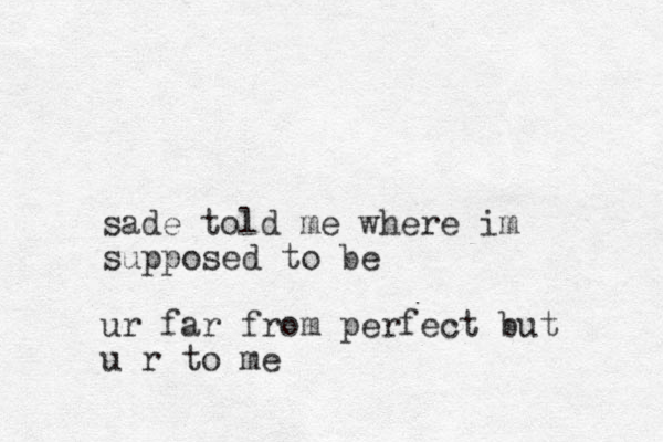 sade told me where im supposed to be ur far from perfect but u r to me