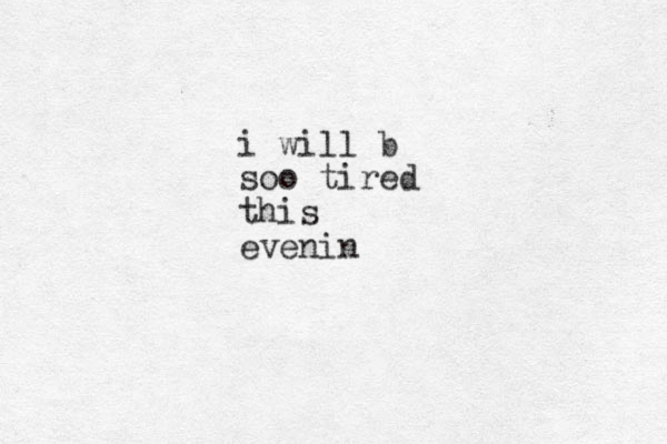 i will b soo tired this evenin 