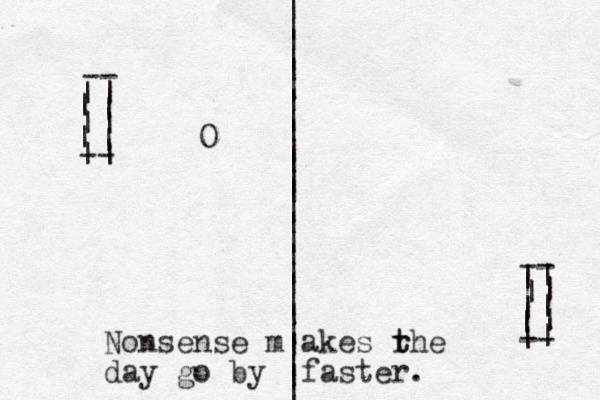 | | | | | | | | | | | | | | | | | | | | | | | | | | | | | | | | | | | | -- -- | | | | | | | | | | -- -- O Nonsense m akes rh t t e day go by faster. 
