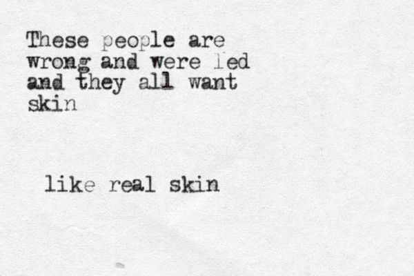 These people are wrong and were led and they all want skin like real skin 