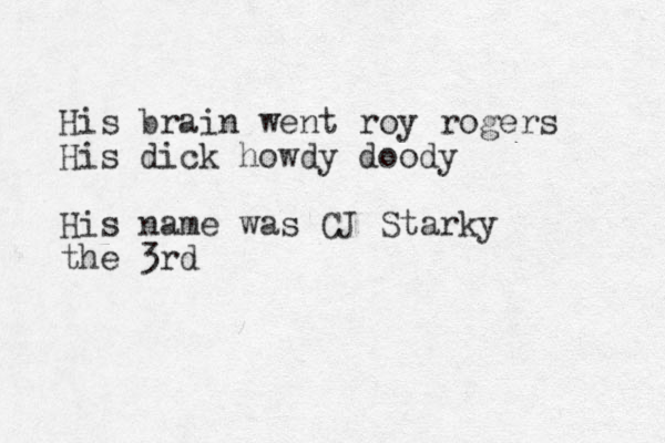 His brain went roy rogers His dick howdy doody His name was CJ Starky the 3rd