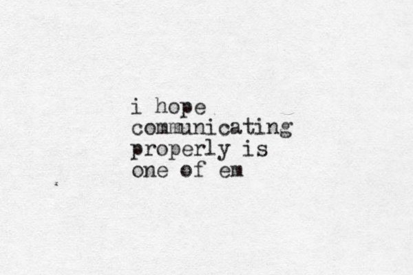 i hope communicating properly is one of em