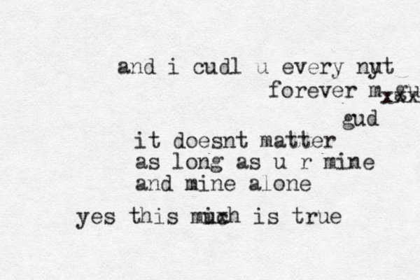 it doesnt matter as long as u r mine and mine alone yes this mixh uc is true and i cudl u every nut y forever m guf xxxxx gud 