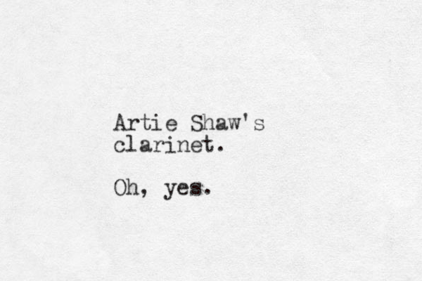 Artie Shaw's clarinet. Oh, yes.