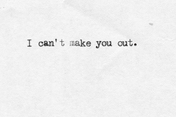 I can't make you out. 