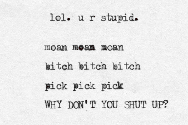 moan moan moan bitch bitch bitch pick pick pick WHY DON'T YOU SHUT UP? lol. u r stupid.