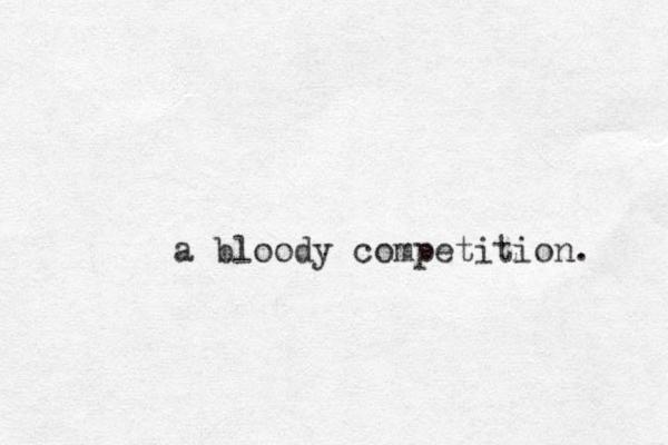 a bloody competition. 