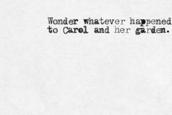 Wonder whatever happened to Carol and her garden.. 