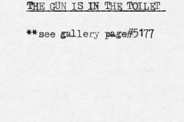 THE GUN IS IN THE TOILET _________________________ **see gallery page#5177 