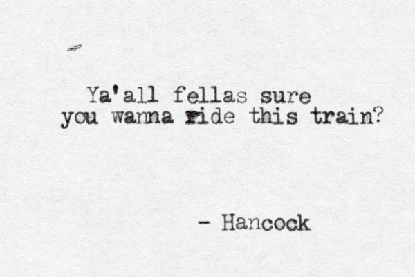 Ya'all fellas sure you wanna ride this train? - Hancock 