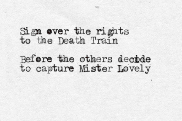 Sign over the rights to the Death Train Before the others decode i ide to capture Mister Lovely 