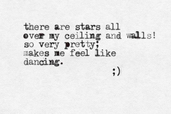 there are stars all over my ceiling and walls! so very pretty; makes me feel like dancing. ;) 