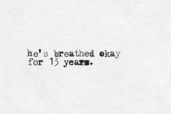 he's breathed okay for 13 years. 