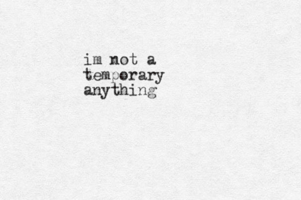 im not a temporary anything