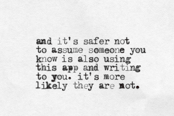 and it's safer not to assume someone you know is also using this app and writing to you. it's more likely they are not. 