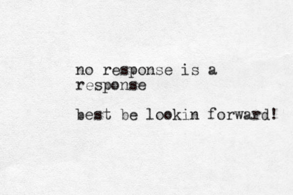 no response is a response best be lookin forward! 