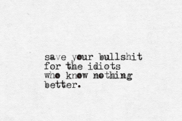 save your bullshit for the idiots who know nothing better.