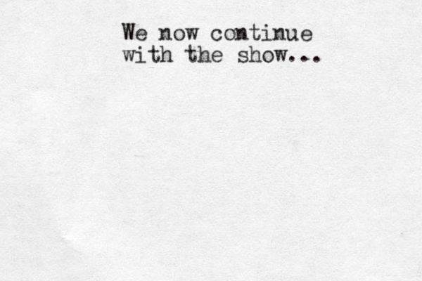 We now continue with the show...
