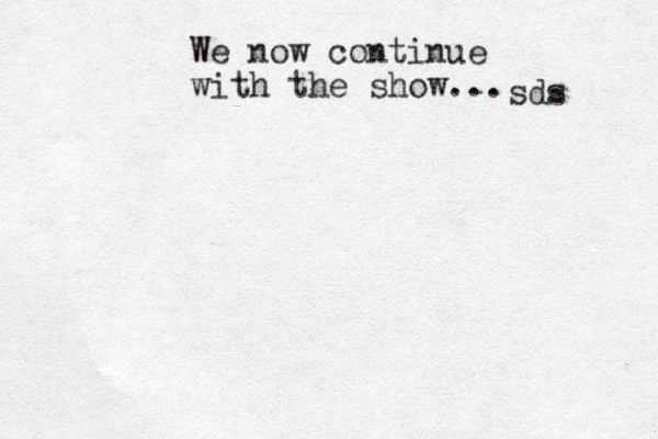 We now continue with the show... sds