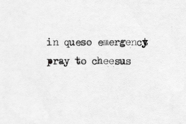 in queso emergenct y y pray to cheesus 