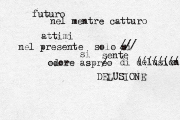 futuro nel mentre catturo attimi nel presente solo si sente /// si odore aspre /o di delusione (((((((( DELUSIONE