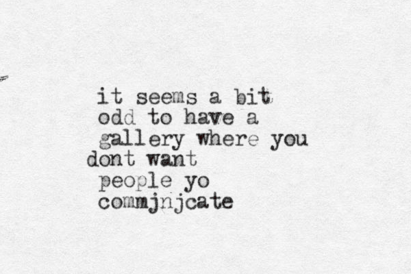 it seems a bit odd to have a gallery where you ont want d people yo commjnjcate 