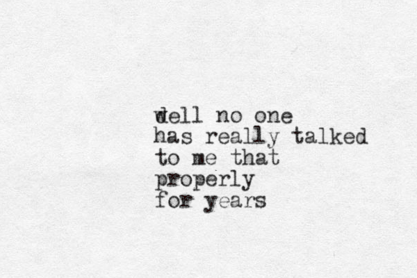 d well no one has really talked to me that properly for years