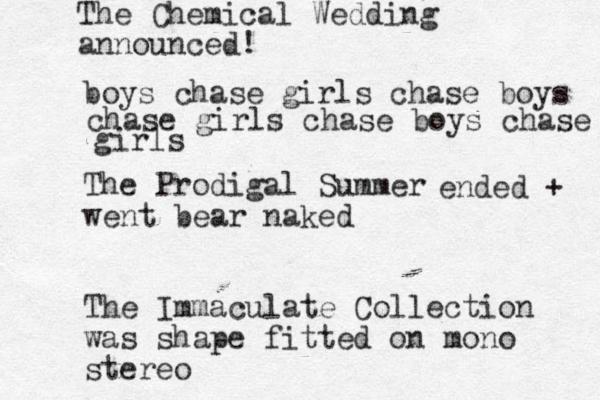 boys chase girls chase boys The Prodigal Summer went bear naked The Immaculate Collection was shape fitted on mono stereo The Chemical Wedding announced! chase girls chase boys chase girls ended + 