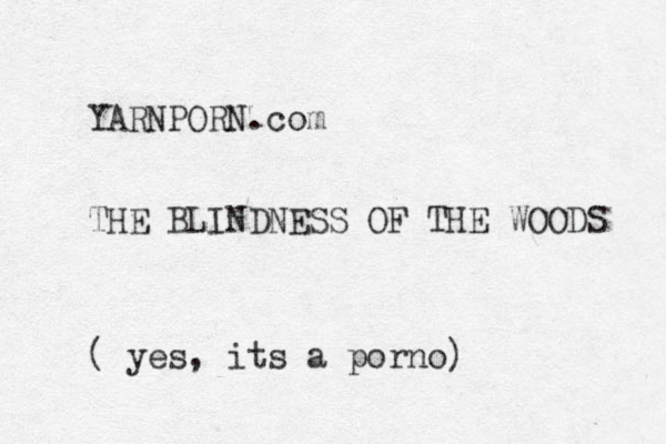 YARNPORN.com THE BLINDNESS OF THE WOODS ( yes, its a porno)