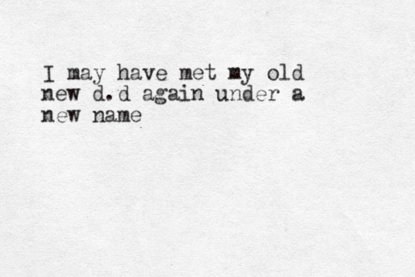 I may have met my old new d.d again under a new name 
