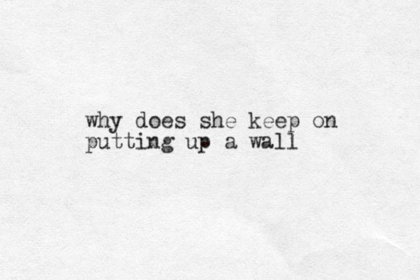 why does she kee p on putting up a wall