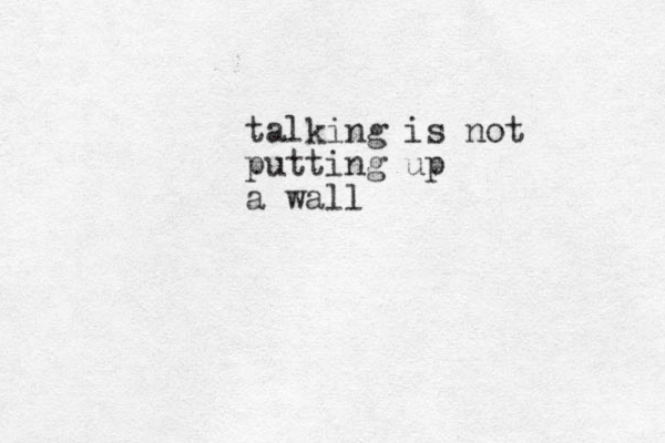 talking is not putting up a wall