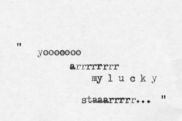 yooooooo arrrrrrrr my l u c k y staaarrrrr... " " 