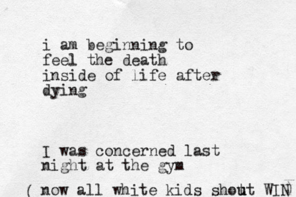 i am beginning to feel the death inside of life after dying I was concerned last night at the gym now all white kids shot u ut WIN ( ) 
