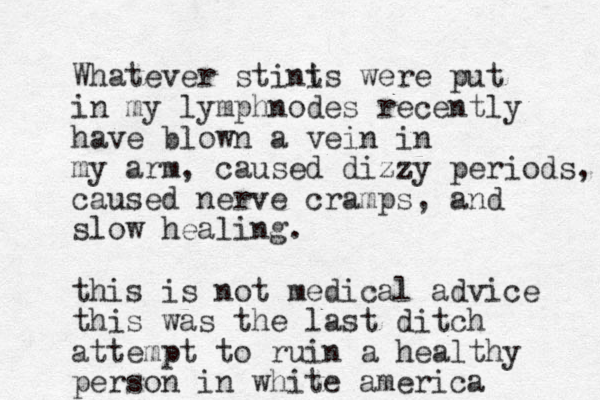 Whatever stini ts were put in my lymphnodes recently have blown a vein in my arm, caused dizzy periods, caused nerve cramps, and slow healing. this is not medical advice this was the last ditch attempt to ruin a healthy person in white america