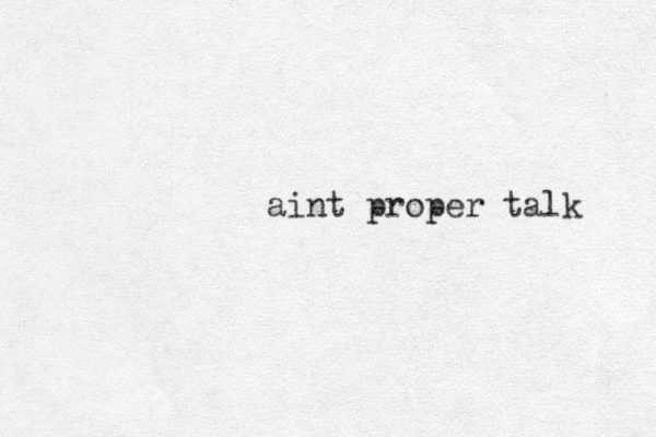 aint proper talk 